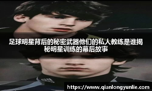 足球明星背后的秘密武器他们的私人教练是谁揭秘明星训练的幕后故事