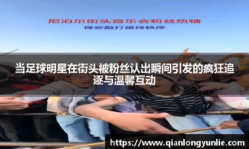 当足球明星在街头被粉丝认出瞬间引发的疯狂追逐与温馨互动